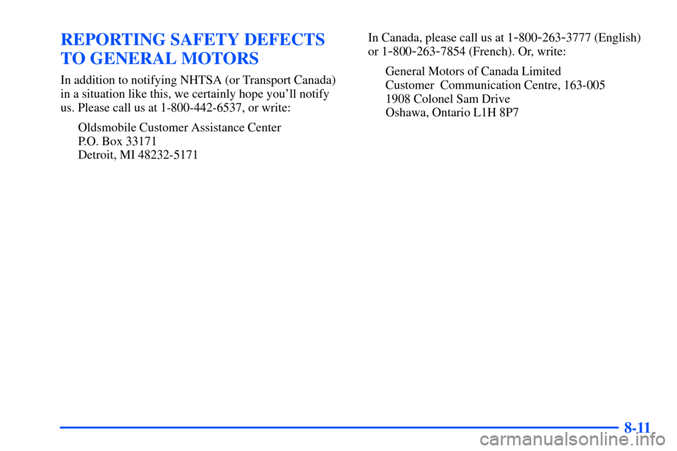 Oldsmobile Alero 2001  Owners Manuals 8-11
REPORTING SAFETY DEFECTS
TO GENERAL MOTORS
In addition to notifying NHTSA (or Transport Canada)
in a situation like this, we certainly hope youll notify
us. Please call us at 1-800-442-6537, or 