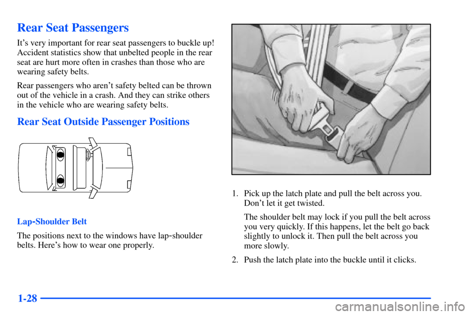 Oldsmobile Alero 2001 Owners Manuals 1-28
Rear Seat Passengers
Its very important for rear seat passengers to buckle up!
Accident statistics show that unbelted people in the rear
seat are hurt more often in crashes than those who are
we Oldsmobile Alero 2001 Owners Manuals 1-28
Rear Seat Passengers
Its very important for rear seat passengers to buckle up!
Accident statistics show that unbelted people in the rear
seat are hurt more often in crashes than those who are
we