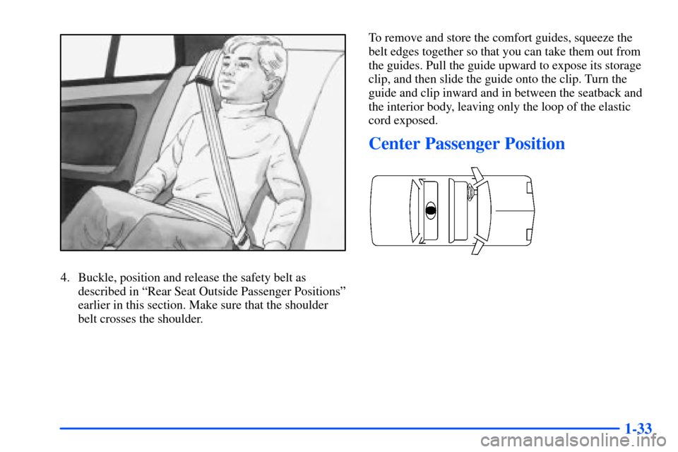 Oldsmobile Alero 2001  s Service Manual 1-33
4. Buckle, position and release the safety belt as
described in ªRear Seat Outside Passenger Positionsº
earlier in this section. Make sure that the shoulder
belt crosses the shoulder.To remove 