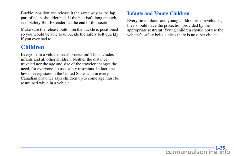 Oldsmobile Alero 2001  s Service Manual 1-35
Buckle, position and release it the same way as the lap
part of a lap
-shoulder belt. If the belt isnt long enough,
see ªSafety Belt Extenderº at the end of this section.
Make sure the release
