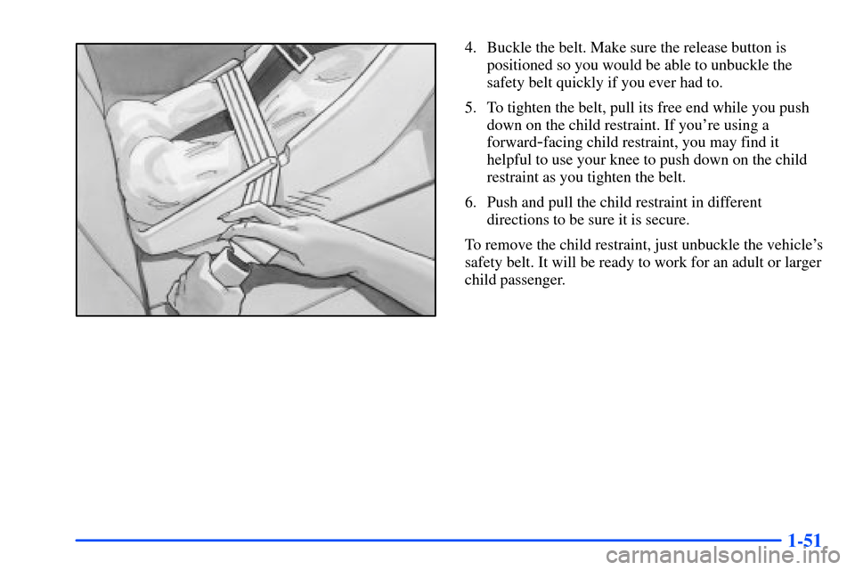Oldsmobile Alero 2001 s Repair Manual 1-51
4. Buckle the belt. Make sure the release button is
positioned so you would be able to unbuckle the
safety belt quickly if you ever had to.
5. To tighten the belt, pull its free end while you pus Oldsmobile Alero 2001 s Repair Manual 1-51
4. Buckle the belt. Make sure the release button is
positioned so you would be able to unbuckle the
safety belt quickly if you ever had to.
5. To tighten the belt, pull its free end while you pus