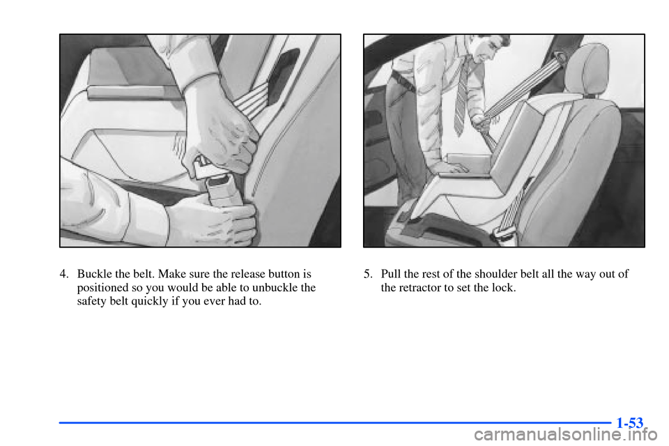 Oldsmobile Alero 2001 s Repair Manual 1-53
4. Buckle the belt. Make sure the release button is
positioned so you would be able to unbuckle the
safety belt quickly if you ever had to.5. Pull the rest of the shoulder belt all the way out of Oldsmobile Alero 2001 s Repair Manual 1-53
4. Buckle the belt. Make sure the release button is
positioned so you would be able to unbuckle the
safety belt quickly if you ever had to.5. Pull the rest of the shoulder belt all the way out of