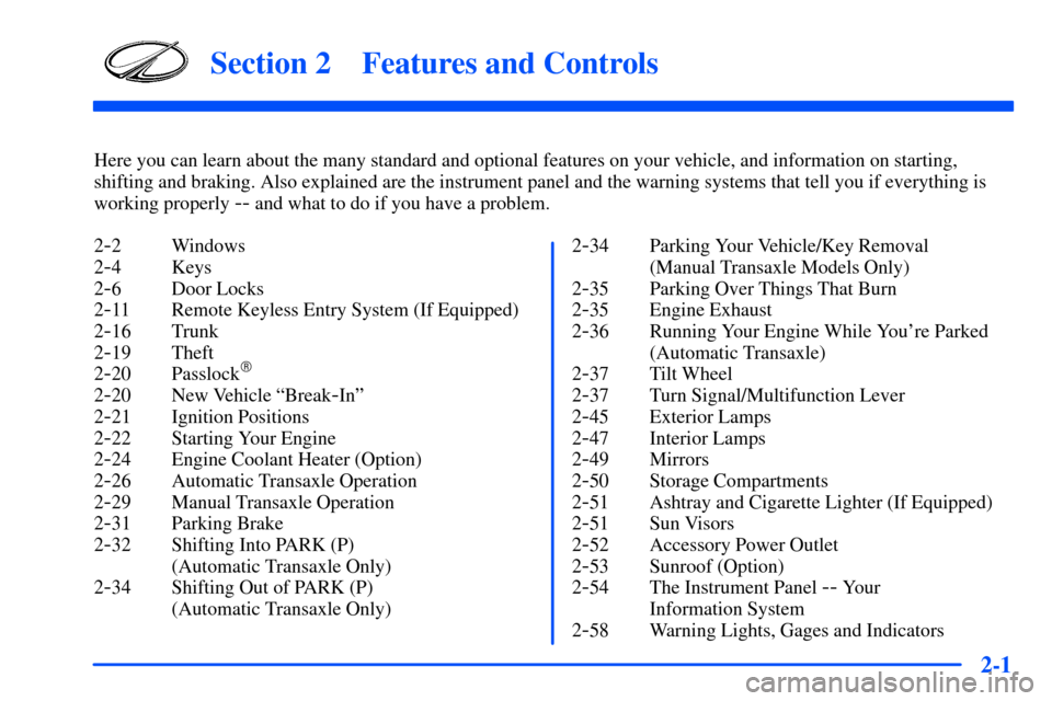 Oldsmobile Alero 2001  s Manual PDF 2-
2-1
Section 2 Features and Controls
Here you can learn about the many standard and optional features on your vehicle, and information on starting,
shifting and braking. Also explained are the instr