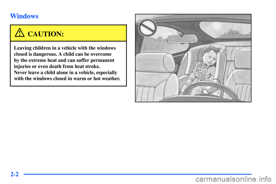 Oldsmobile Alero 2001  Owners Manuals 2-2
Windows
CAUTION:
Leaving children in a vehicle with the windows
closed is dangerous. A child can be overcome 
by the extreme heat and can suffer permanent
injuries or even death from heat stroke. 