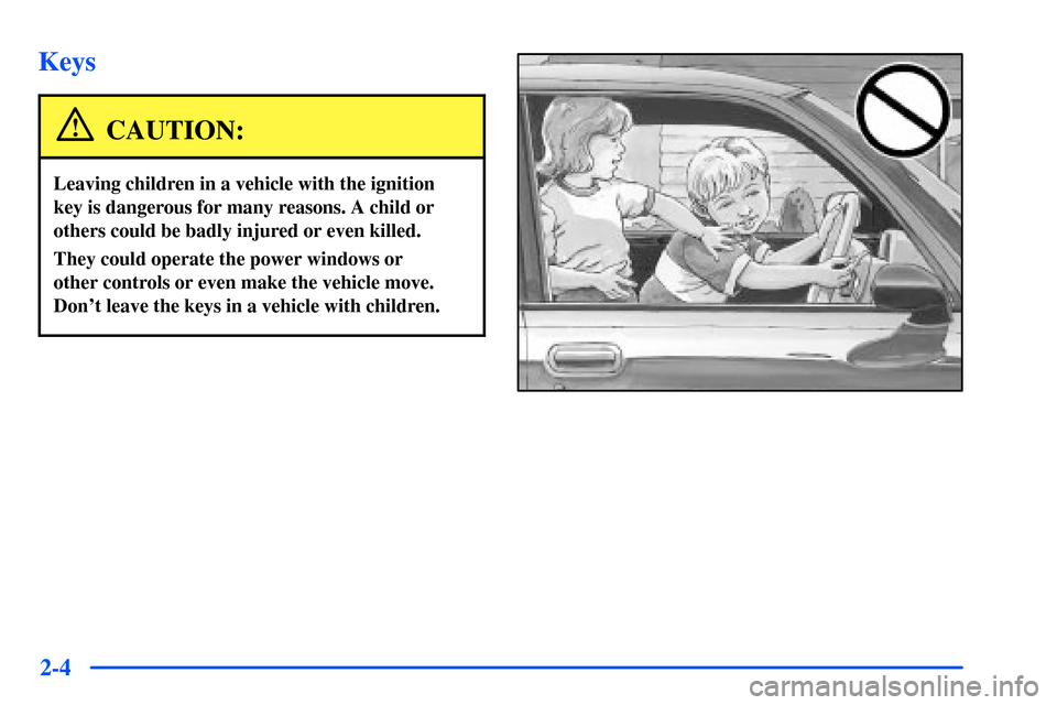 Oldsmobile Alero 2001  s Manual PDF 2-4
Keys
CAUTION:
Leaving children in a vehicle with the ignition
key is dangerous for many reasons. A child or
others could be badly injured or even killed.
They could operate the power windows or 
o