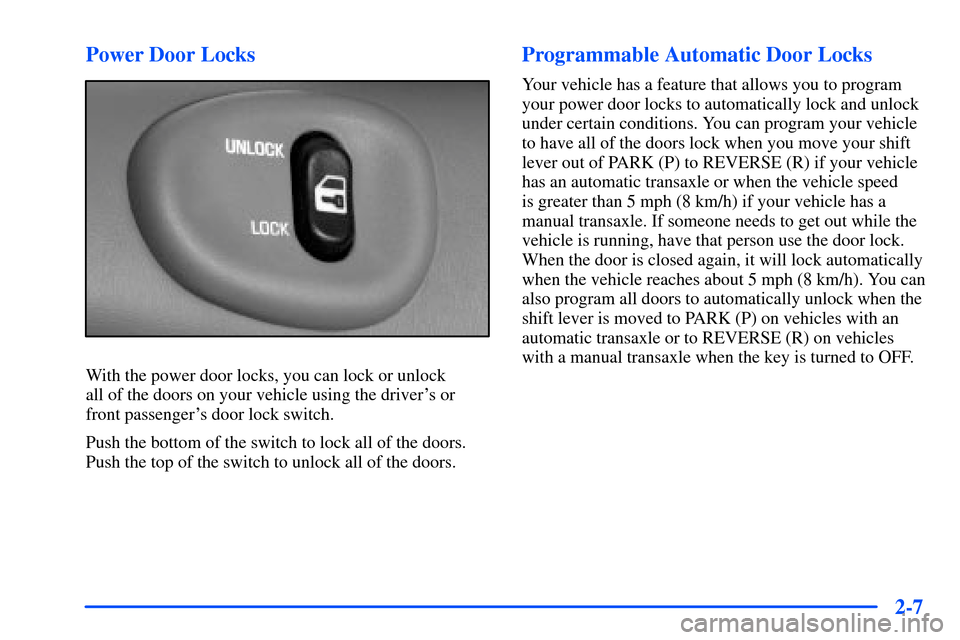 Oldsmobile Alero 2001  Owners Manuals 2-7 Power Door Locks
With the power door locks, you can lock or unlock 
all of the doors on your vehicle using the drivers or
front passengers door lock switch.
Push the bottom of the switch to lock