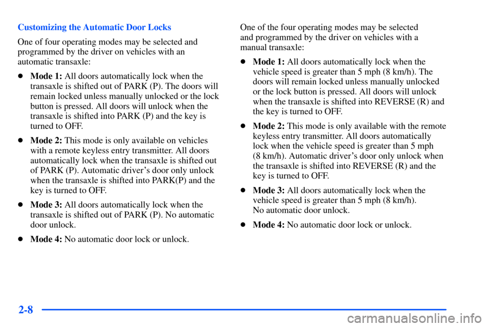 Oldsmobile Alero 2001  s Manual PDF 2-8
Customizing the Automatic Door Locks
One of four operating modes may be selected and
programmed by the driver on vehicles with an 
automatic transaxle:
Mode 1: All doors automatically lock when t