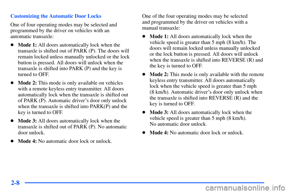 Oldsmobile Alero 2001  Owners Manuals 2-8
Customizing the Automatic Door Locks
One of four operating modes may be selected and
programmed by the driver on vehicles with an 
automatic transaxle:
Mode 1: All doors automatically lock when t