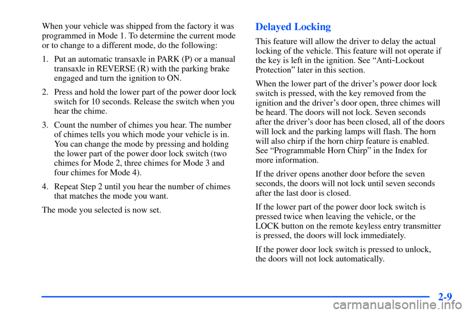 Oldsmobile Alero 2001  s Manual PDF 2-9
When your vehicle was shipped from the factory it was
programmed in Mode 1. To determine the current mode
or to change to a different mode, do the following:
1. Put an automatic transaxle in PARK 
