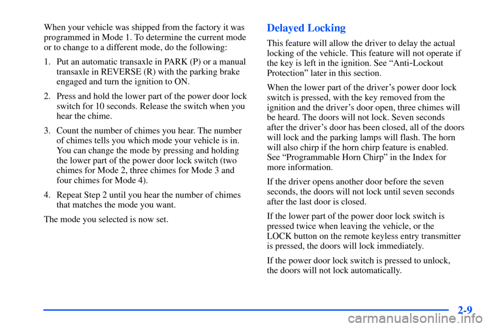 Oldsmobile Alero 2001  Owners Manuals 2-9
When your vehicle was shipped from the factory it was
programmed in Mode 1. To determine the current mode
or to change to a different mode, do the following:
1. Put an automatic transaxle in PARK 