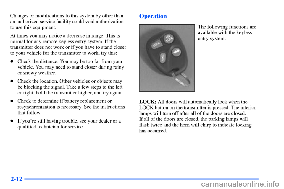 Oldsmobile Alero 2001  Owners Manuals 2-12
Changes or modifications to this system by other than 
an authorized service facility could void authorization 
to use this equipment.
At times you may notice a decrease in range. This is
normal 