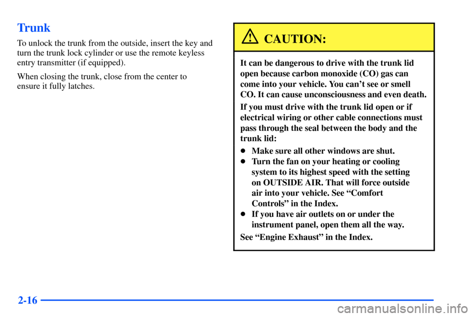 Oldsmobile Alero 2001  Owners Manuals 2-16
Trunk
To unlock the trunk from the outside, insert the key and
turn the trunk lock cylinder or use the remote keyless
entry transmitter (if equipped).
When closing the trunk, close from the cente