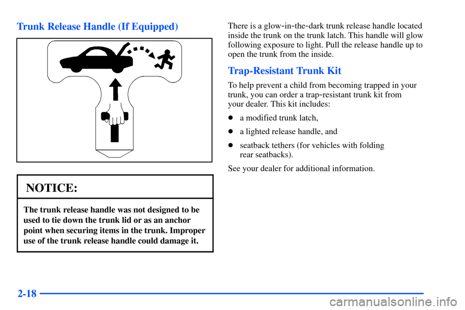 Oldsmobile Alero 2001  s Manual Online 2-18 Trunk Release Handle (If Equipped)
NOTICE:
The trunk release handle was not designed to be
used to tie down the trunk lid or as an anchor
point when securing items in the trunk. Improper
use of t