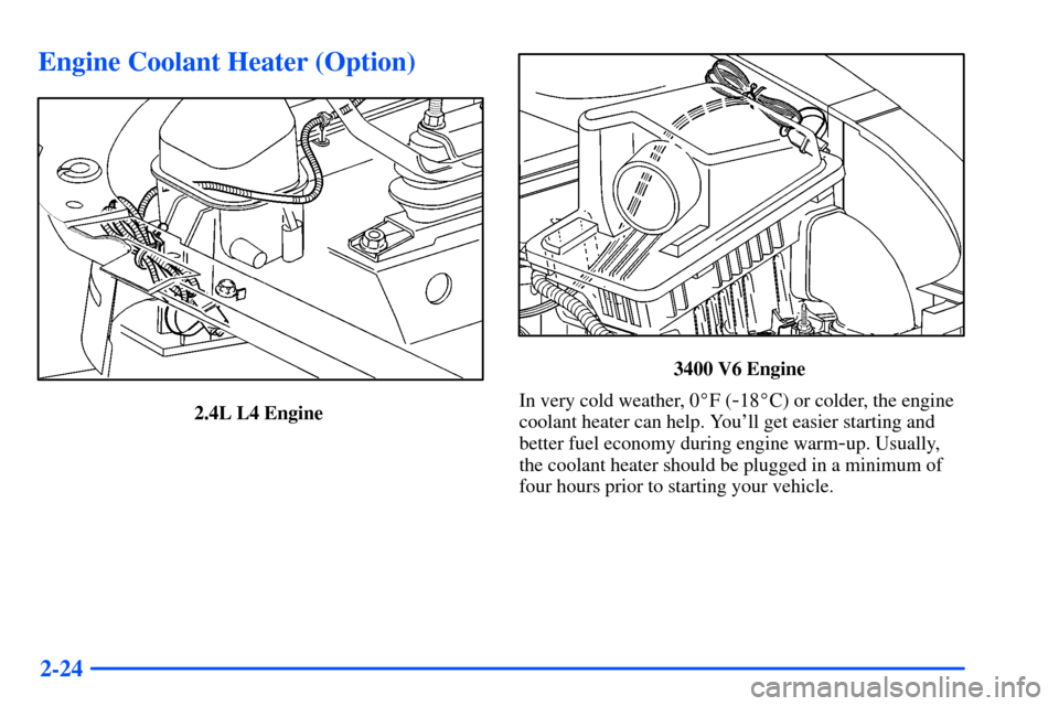 Oldsmobile Alero 2001  Owners Manuals 2-24
Engine Coolant Heater (Option)
2.4L L4 Engine 
3400 V6 Engine 
In very cold weather, 0F (
-18C) or colder, the engine
coolant heater can help. Youll get easier starting and
better fuel economy