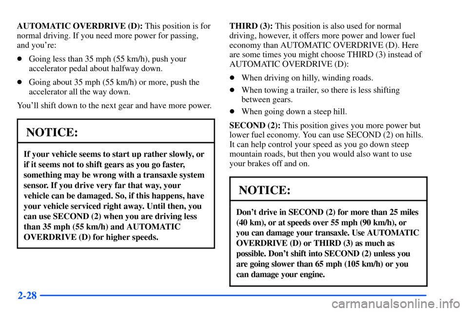 Oldsmobile Alero 2001  Owners Manuals 2-28
AUTOMATIC OVERDRIVE (D): This position is for
normal driving. If you need more power for passing, 
and youre:
Going less than 35 mph (55 km/h), push your
accelerator pedal about halfway down.
