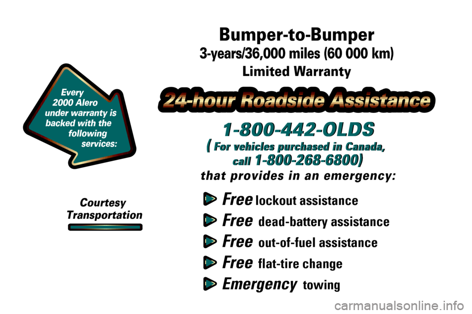 Oldsmobile Alero 2000  Owners Manuals Free lockout assistance
Free  dead-battery assistance
Free  out-of-fuel assistance
Free  flat-tire change
Emergency  towing
1-800-442-OLDS
( For vehicles purchased in Canada, 
call 
1-800-268-6800)
th