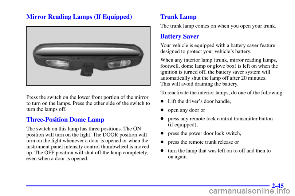 Oldsmobile Alero 2000  Owners Manuals 2-45 Mirror Reading Lamps (If Equipped)
Press the switch on the lower front portion of the mirror
to turn on the lamps. Press the other side of the switch to
turn the lamps off.
Three-Position Dome La