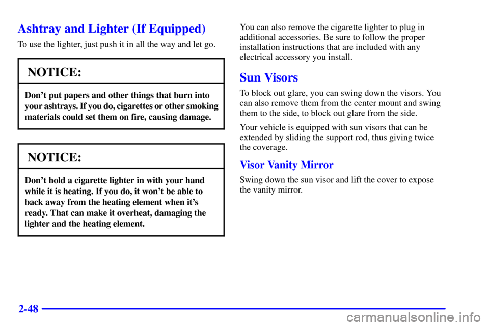 Oldsmobile Alero 2000  Owners Manuals 2-48
Ashtray and Lighter (If Equipped)
To use the lighter, just push it in all the way and let go.
NOTICE:
Dont put papers and other things that burn into
your ashtrays. If you do, cigarettes or othe