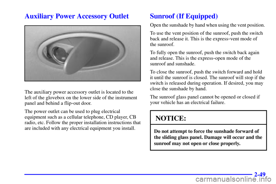 Oldsmobile Alero 2000  Owners Manuals 2-49
Auxiliary Power Accessory Outlet
The auxiliary power accessory outlet is located to the
left of the glovebox on the lower side of the instrument
panel and behind a flip
-out door.
The power outle