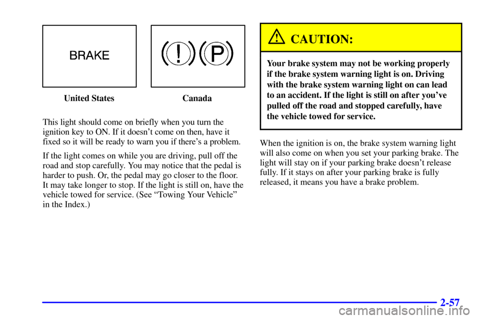 Oldsmobile Alero 2000  s Owners Guide 2-57
United States Canada
This light should come on briefly when you turn the
ignition key to ON. If it doesnt come on then, have it
fixed so it will be ready to warn you if theres a problem.
If the