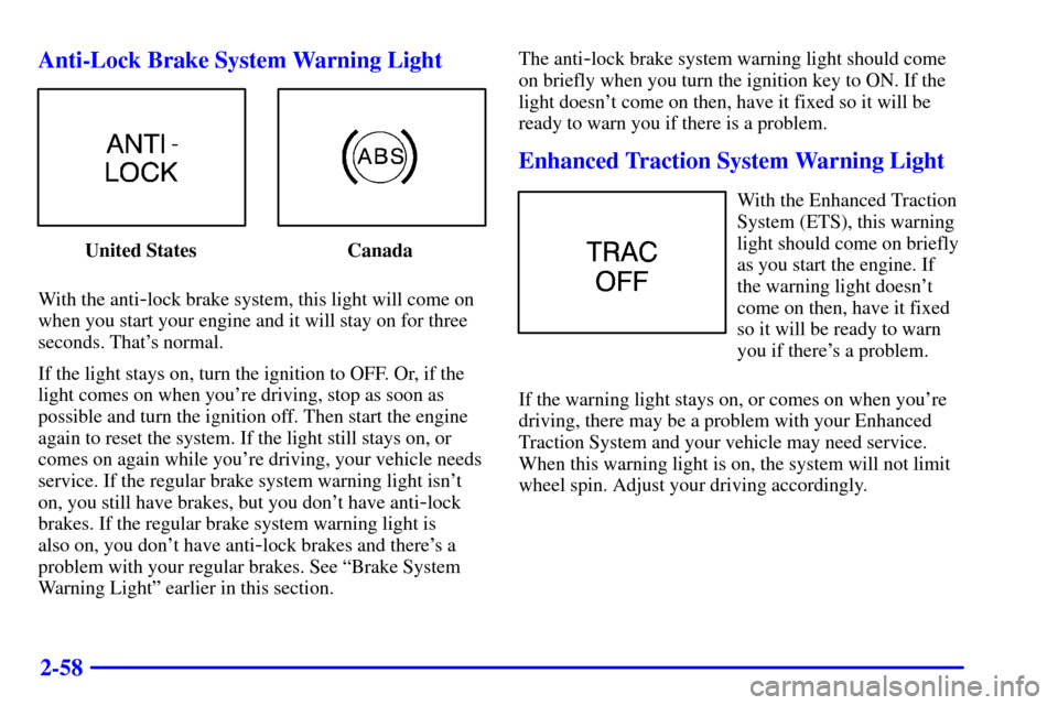 Oldsmobile Alero 2000  Owners Manuals 2-58 Anti-Lock Brake System Warning Light
United States Canada
With the anti
-lock brake system, this light will come on
when you start your engine and it will stay on for three
seconds. Thats normal