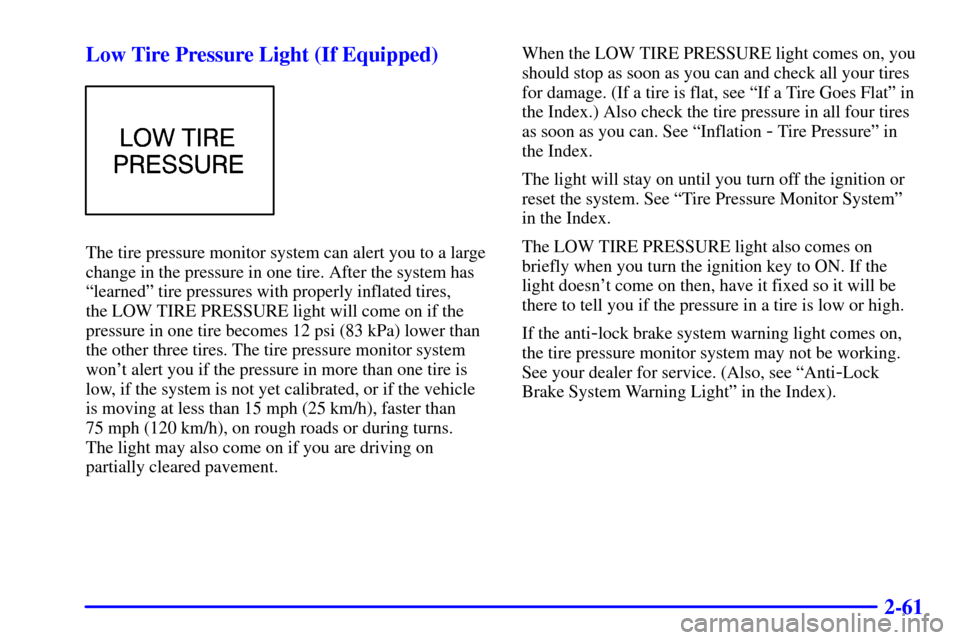 Oldsmobile Alero 2000  s Owners Guide 2-61 Low Tire Pressure Light (If Equipped)
The tire pressure monitor system can alert you to a large
change in the pressure in one tire. After the system has
ªlearnedº tire pressures with properly i