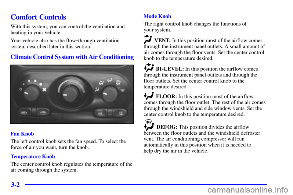 Oldsmobile Alero 2000 Owners Manuals 3-2
Comfort Controls
With this system, you can control the ventilation and
heating in your vehicle.
Your vehicle also has the flow
-through ventilation
system described later in this section.
Climate Oldsmobile Alero 2000 Owners Manuals 3-2
Comfort Controls
With this system, you can control the ventilation and
heating in your vehicle.
Your vehicle also has the flow
-through ventilation
system described later in this section.
Climate