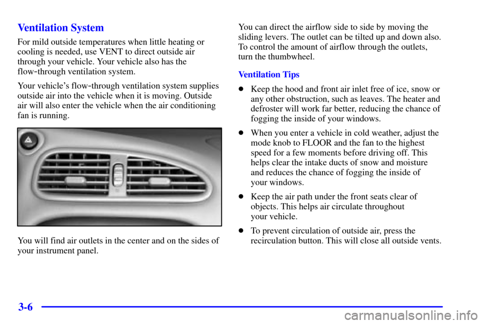 Oldsmobile Alero 2000 Owners Manuals 3-6 Ventilation System
For mild outside temperatures when little heating or
cooling is needed, use VENT to direct outside air
through your vehicle. Your vehicle also has the
flow
-through ventilation Oldsmobile Alero 2000 Owners Manuals 3-6 Ventilation System
For mild outside temperatures when little heating or
cooling is needed, use VENT to direct outside air
through your vehicle. Your vehicle also has the
flow
-through ventilation