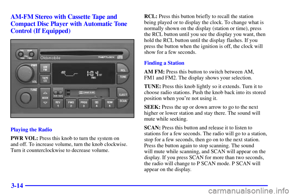 Oldsmobile Alero 2000  Owners Manuals 3-14 AM-FM Stereo with Cassette Tape and
Compact Disc Player with Automatic Tone
Control (If Equipped)
Playing the Radio
PWR VOL: Press this knob to turn the system on 
and off. To increase volume, tu