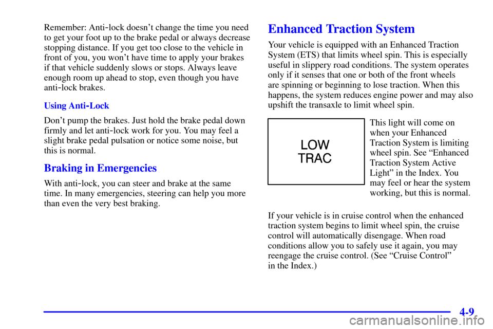 Oldsmobile Alero 2000  Owners Manuals 4-9
Remember: Anti-lock doesnt change the time you need
to get your foot up to the brake pedal or always decrease
stopping distance. If you get too close to the vehicle in
front of you, you wont hav