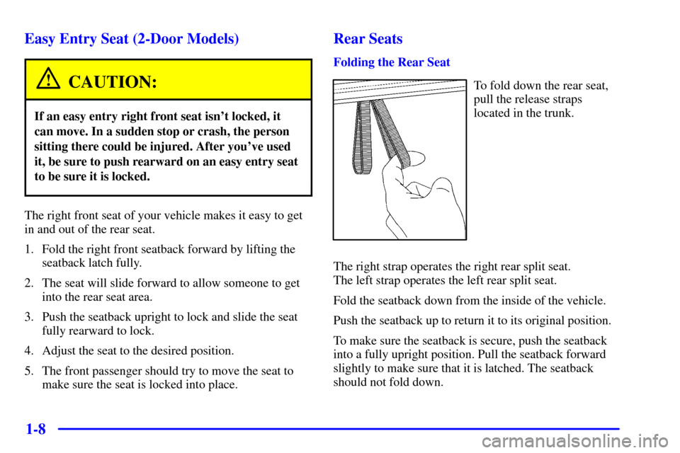 Oldsmobile Alero 2000  s User Guide 1-8 Easy Entry Seat (2-Door Models)
CAUTION:
If an easy entry right front seat isnt locked, it
can move. In a sudden stop or crash, the person
sitting there could be injured. After youve used
it, be