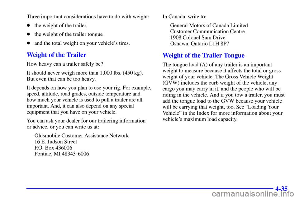 Oldsmobile Alero 2000  Owners Manuals 4-35
Three important considerations have to do with weight:
the weight of the trailer,
the weight of the trailer tongue
and the total weight on your vehicles tires.
Weight of the Trailer
How heavy
