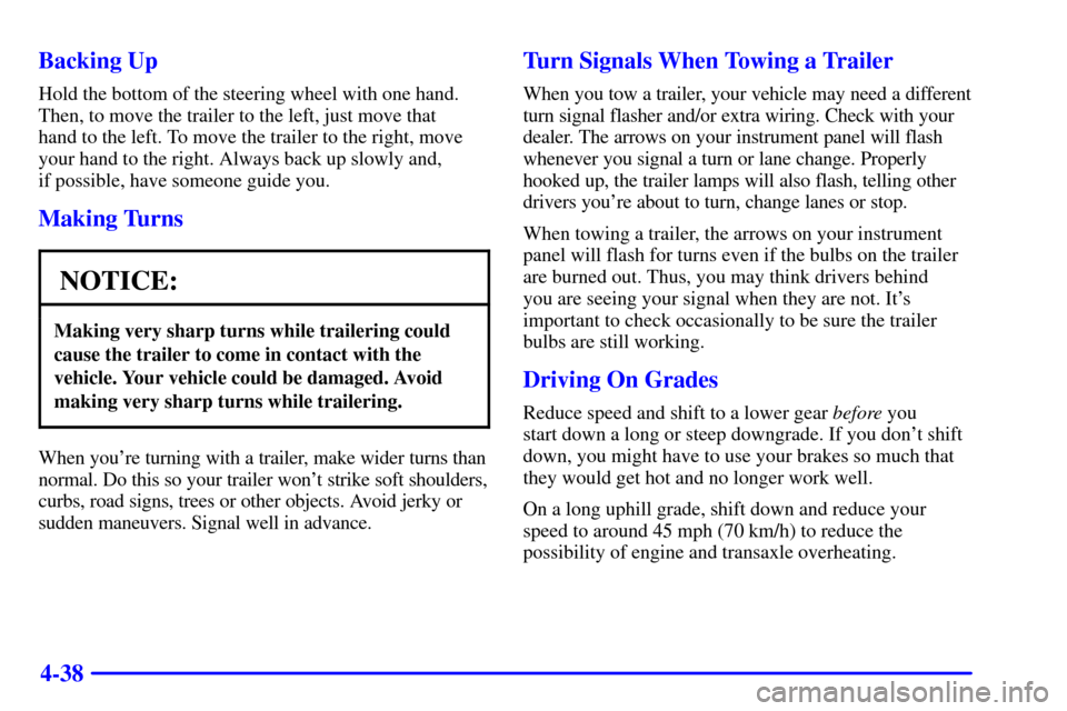 Oldsmobile Alero 2000  s User Guide 4-38 Backing Up
Hold the bottom of the steering wheel with one hand.
Then, to move the trailer to the left, just move that 
hand to the left. To move the trailer to the right, move
your hand to the ri