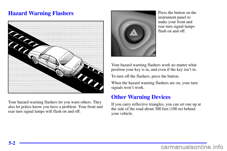 Oldsmobile Alero 2000  Owners Manuals 5-2
Hazard Warning Flashers
Your hazard warning flashers let you warn others. They
also let police know you have a problem. Your front and
rear turn signal lamps will flash on and off.
Press the butto