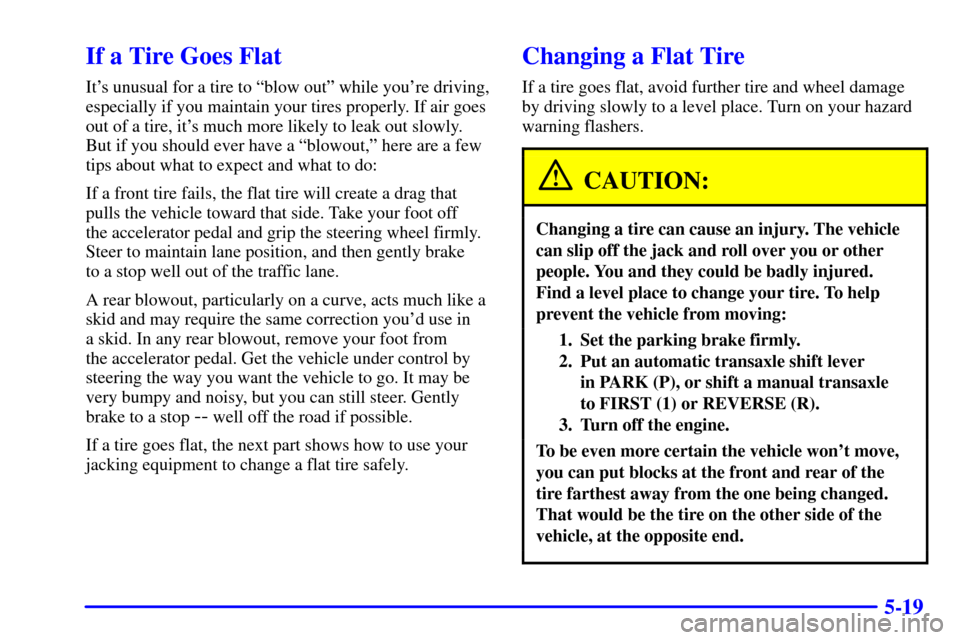 Oldsmobile Alero 2000  Owners Manuals 5-19
If a Tire Goes Flat
Its unusual for a tire to ªblow outº while youre driving,
especially if you maintain your tires properly. If air goes
out of a tire, its much more likely to leak out slow