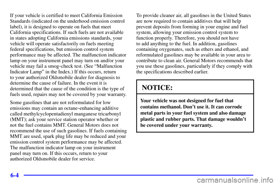 Oldsmobile Alero 2000  Owners Manuals 6-4
If your vehicle is certified to meet California Emission
Standards (indicated on the underhood emission control
label), it is designed to operate on fuels that meet
California specifications. If s