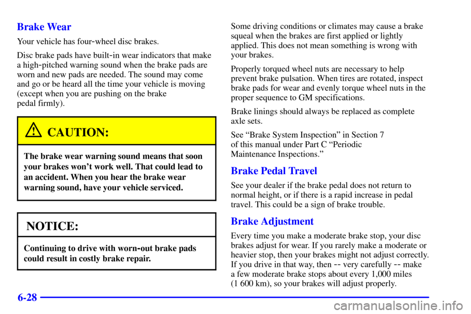 Oldsmobile Alero 2000  Owners Manuals 6-28 Brake Wear
Your vehicle has four-wheel disc brakes.
Disc brake pads have built
-in wear indicators that make
a high
-pitched warning sound when the brake pads are
worn and new pads are needed. Th