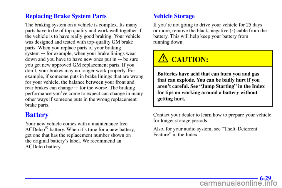 Oldsmobile Alero 2000 s Repair Manual 6-29 Replacing Brake System Parts
The braking system on a vehicle is complex. Its many
parts have to be of top quality and work well together if
the vehicle is to have really good braking. Your vehicl Oldsmobile Alero 2000 s Repair Manual 6-29 Replacing Brake System Parts
The braking system on a vehicle is complex. Its many
parts have to be of top quality and work well together if
the vehicle is to have really good braking. Your vehicl