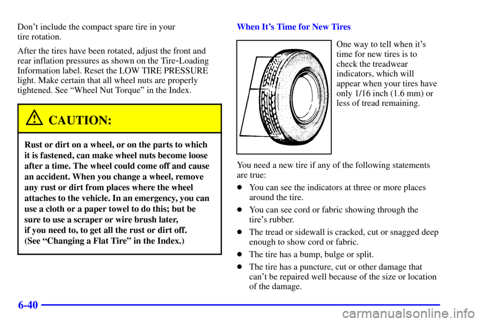 Oldsmobile Alero 2000  s User Guide 6-40
Dont include the compact spare tire in your 
tire rotation.
After the tires have been rotated, adjust the front and
rear inflation pressures as shown on the Tire
-Loading
Information label. Rese