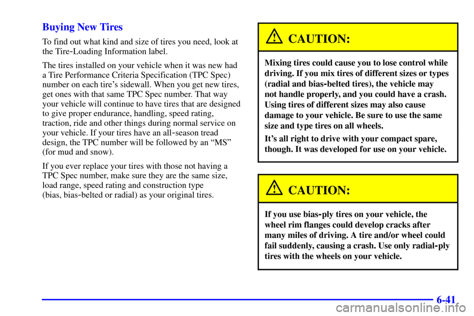 Oldsmobile Alero 2000  Owners Manuals 6-41 Buying New Tires
To find out what kind and size of tires you need, look at
the Tire
-Loading Information label.
The tires installed on your vehicle when it was new had
a Tire Performance Criteria