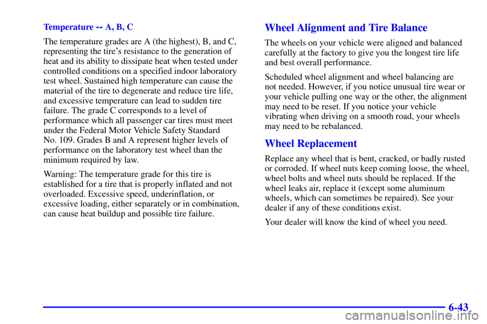 Oldsmobile Alero 2000  s User Guide 6-43
Temperature -- A, B, C
The temperature grades are A (the highest), B, and C,
representing the tires resistance to the generation of
heat and its ability to dissipate heat when tested under
contr