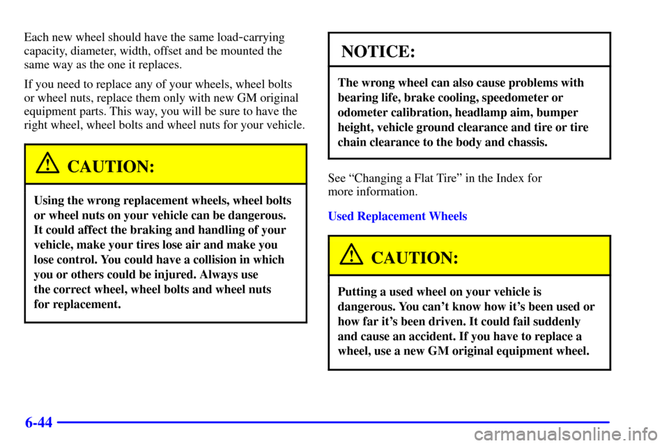 Oldsmobile Alero 2000  s User Guide 6-44
Each new wheel should have the same load-carrying
capacity, diameter, width, offset and be mounted the
same way as the one it replaces.
If you need to replace any of your wheels, wheel bolts
or w