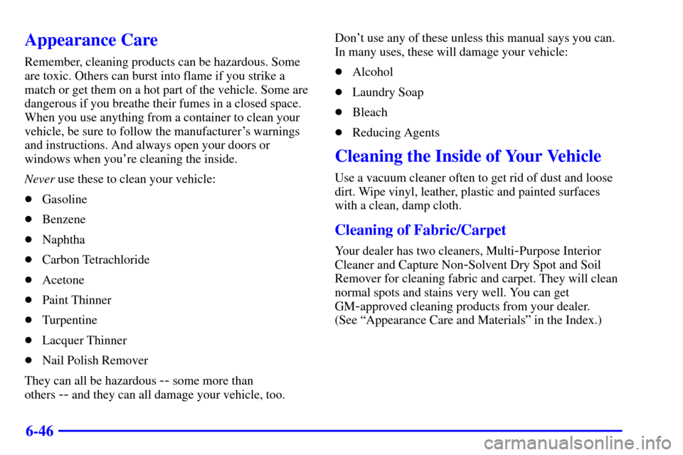 Oldsmobile Alero 2000  s Manual PDF 6-46
Appearance Care
Remember, cleaning products can be hazardous. Some
are toxic. Others can burst into flame if you strike a
match or get them on a hot part of the vehicle. Some are
dangerous if you