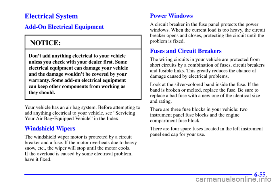 Oldsmobile Alero 2000  Owners Manuals 6-55
Electrical System
Add-On Electrical Equipment
NOTICE:
Dont add anything electrical to your vehicle
unless you check with your dealer first. Some
electrical equipment can damage your vehicle
and 