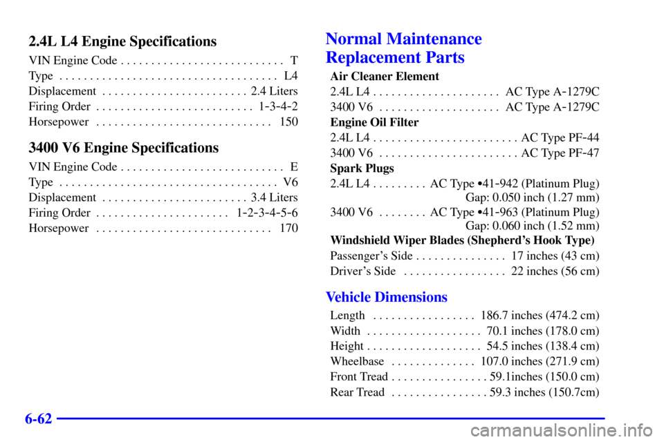 Oldsmobile Alero 2000  Owners Manuals 6-622.4L L4 Engine Specifications 
VIN Engine Code T. . . . . . . . . . . . . . . . . . . . . . . . . . . 
Type L4. . . . . . . . . . . . . . . . . . . . . . . . . . . . . . . . . . . . 
Displacement 