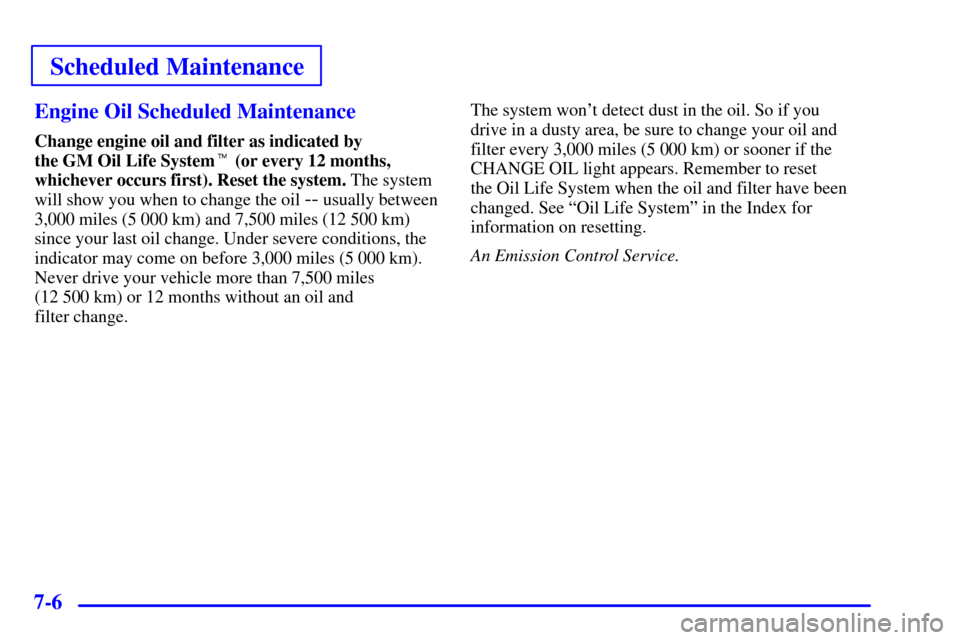 Oldsmobile Alero 2000  Owners Manuals Scheduled Maintenance
7-6Engine Oil Scheduled Maintenance
Change engine oil and filter as indicated by 
the GM Oil Life System (or every 12 months,
whichever occurs first). Reset the system. The syst