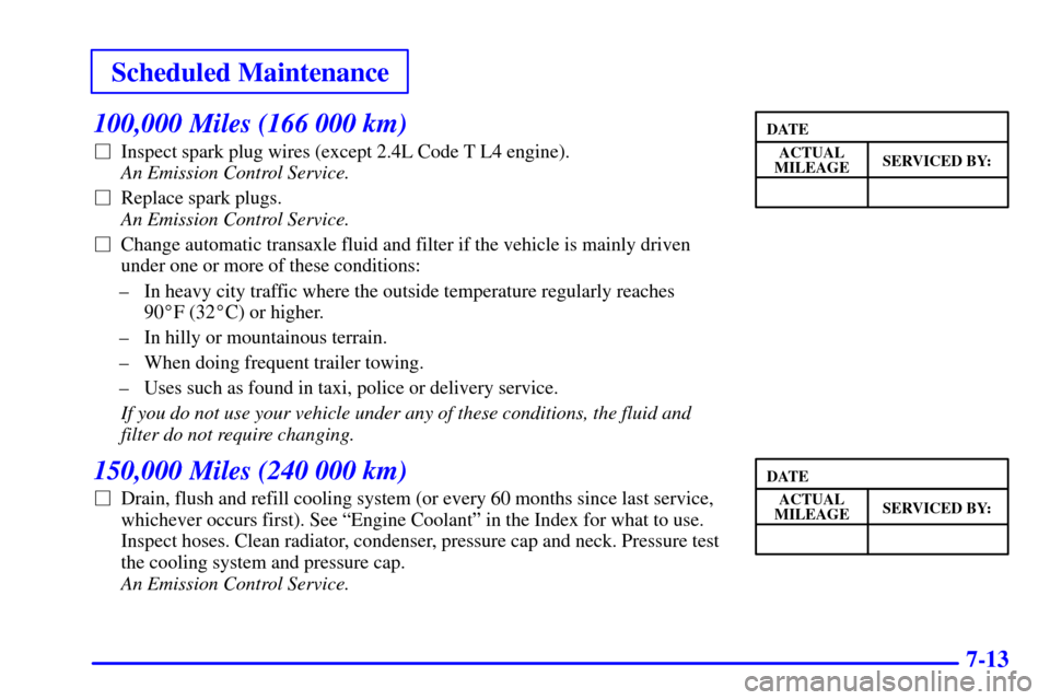Oldsmobile Alero 2000  Owners Manuals Scheduled Maintenance
7-13
100,000 Miles (166 000 km)
Inspect spark plug wires (except 2.4L Code T L4 engine). 
An Emission Control Service. 
Replace spark plugs. 
An Emission Control Service.
Chan