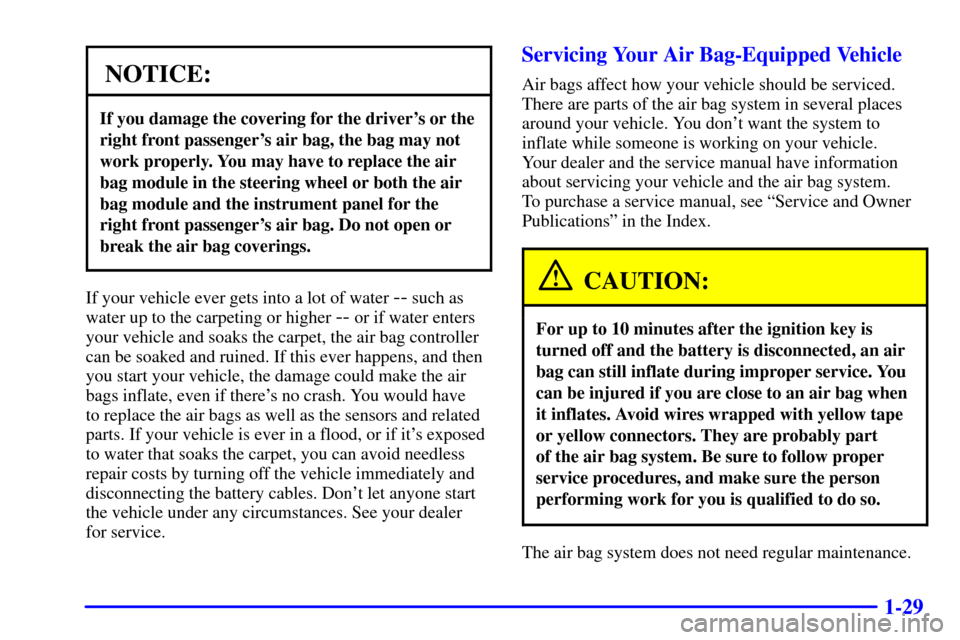 Oldsmobile Alero 2000  s Service Manual 1-29
NOTICE:
If you damage the covering for the drivers or the
right front passengers air bag, the bag may not
work properly. You may have to replace the air
bag module in the steering wheel or both