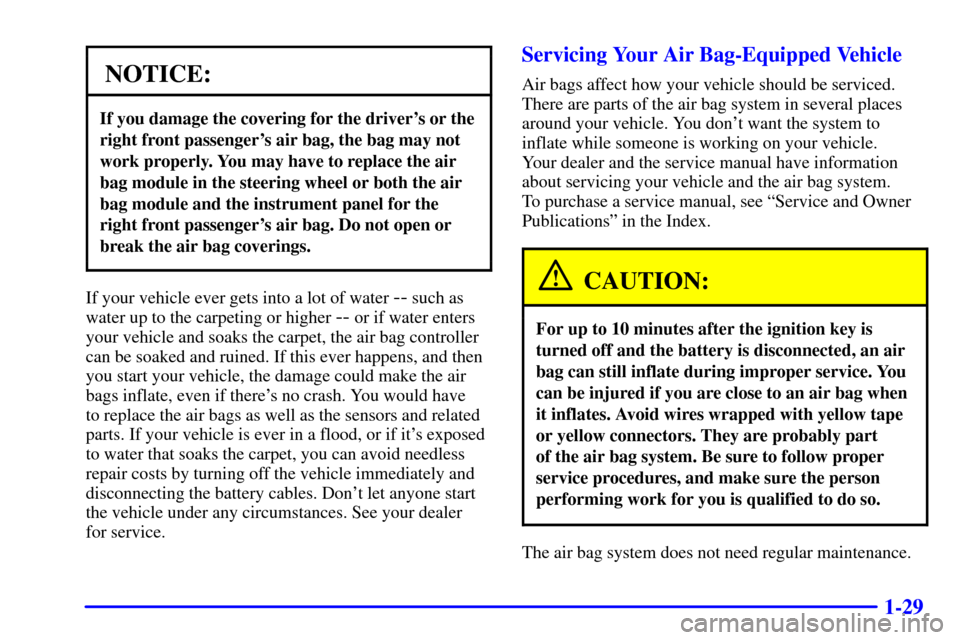 Oldsmobile Alero 2000  Owners Manuals 1-29
NOTICE:
If you damage the covering for the drivers or the
right front passengers air bag, the bag may not
work properly. You may have to replace the air
bag module in the steering wheel or both