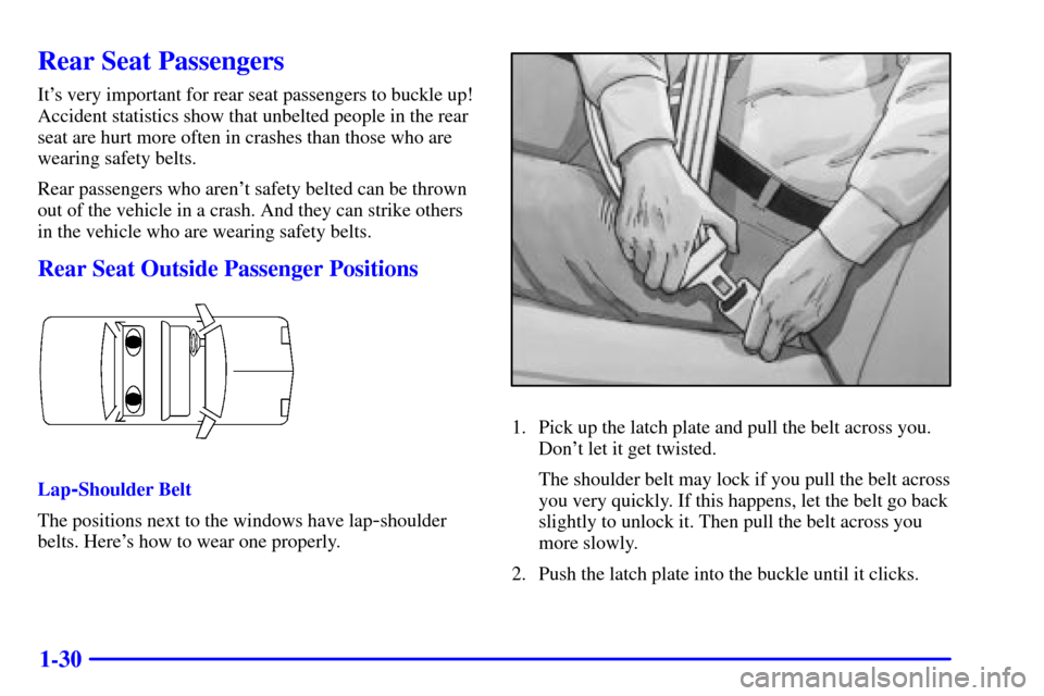 Oldsmobile Alero 2000  s Service Manual 1-30
Rear Seat Passengers
Its very important for rear seat passengers to buckle up!
Accident statistics show that unbelted people in the rear
seat are hurt more often in crashes than those who are
we